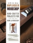 The Unplugged Woodshop: Hand-Crafted Projects for the Home & Workshop Cover Image