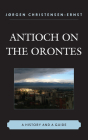 Antioch on the Orontes: A History and a Guide By Jørgen Christensen-Ernst Cover Image