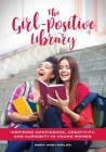The Girl-Positive Library: Inspiring Confidence, Creativity, and Curiosity in Young Women By Mary Ann Harlan Cover Image