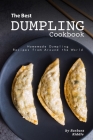The Best Dumpling Cookbook: Homemade Dumpling Recipes from Around the World By Barbara Riddle Cover Image