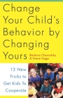Change Your Child's Behavior by Changing Yours: 13 New Tricks to Get Kids to Cooperate By Barbara Chernofsky, Diane Gage Cover Image