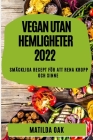Vegan Utan Hemligheter 2022: Smäckliga Recept För Att Rena Kropp Och Sinne By Matilda Oak Cover Image