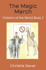 The Magic March: Children of the World Book 2 By Christie Sever Cover Image