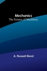 Mechanics: The Science of Machinery By A. Russell Bond Cover Image