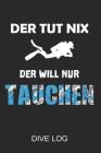 Der Tut Nix Der Will Nur Tauchen Divelog: Taucher Logbuch Für 100 Tauchgänge, Format 6x9 Cover Image