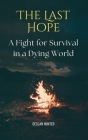 The Last Hope: A Fight for Survival in a Dying World Cover Image
