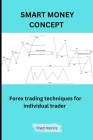 Smart Money Concept: Forex Trading Techniques for Individual Trader By Fred Morris Cover Image