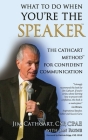 What to Do When You're the Speaker: The Cathcart Method(TM) For Confident Communication By Jim Cathcart Cover Image