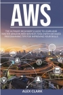 Aws: The Ultimate Beginner's Guide to Learn and Master Amazon Web Services Tools with Detailed Programming Tips for Improvi Cover Image