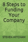 8 Steps to Funding Your Company By Steven Mitcham Cover Image