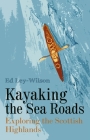 Kayaking the Sea Roads: Exploring the Scottish Highlands By Ed Ley-Wilson Cover Image