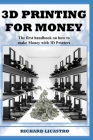 3D Printing For Money: The first handbook on how to make Money with 3D Printers By Richard Licastro Cover Image