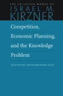 Competition, Economic Planning, and the Knowledge Problem (Collected Works of Israel M. Kirzner #7) By Israel M. Kirzner, Peter J. Boettke (Editor) Cover Image