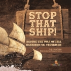 Stop That Ship!: Before the War of 1812, Harrison vs. Tecumsah Grade 5 Social Studies Children's American Revolution History By Baby Professor Cover Image