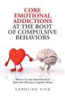 Core Emotional Addictions at the Root of Compulsive Behaviors By Caroline Eick Cover Image