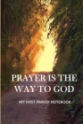 Prayer Is the Way to God...My First Prayer Notebook: notebook for daily prayer to god for all ages By Anas Sb Publishing Cover Image