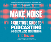 Make Noise: A Creator's Guide to Podcasting and Great Audio Storytelling By Eric Nuzum, George Newbern (Narrated by) Cover Image