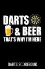 Darts & Beer That's why I'm here: Darts Scorebook 100 Darts Score Sheets 6x9 Score Keeper Gift for Darts Lovers & Pub Games Lovers By Darts Score Books Cover Image