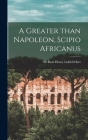 A Greater Than Napoleon, Scipio Africanus By Basil Henry Liddell Hart (Created by) Cover Image