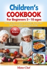 Children's Cookbook for beginners 5 -10 ages: The Last Guide to Prepare 70 Fantastic New Recipes Sweed and Salted Explain Step by Step By Mister Chef Cover Image