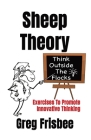 Sheep Theory - Think Outside The Flocks: Exercises to Promote Innovative Thinking By Greg Frisbee Cover Image