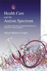 Health Care and the Autism Spectrum: A Guide for Health Professionals, Parents and Carers By Alison Morton-Cooper Cover Image