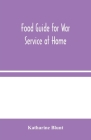 Food Guide for War Service at Home By Katharine Blunt Cover Image