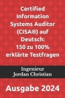 Certified Information Systems Auditor (CISA(R)) auf Deutsch: 150 zu 100% erklärte Testfragen: Ausgabe 2024 Cover Image