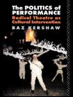 The Politics of Performance: Radical Theatre as Cultural Intervention By Baz Kershaw Cover Image