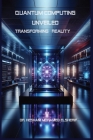 Quantum Computing Unveiled: Transforming Reality: Transforming Reality Cover Image