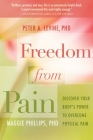 Freedom from Pain: Discover Your Body's Power to Overcome Physical Pain By Peter A. Levine, Ph.D., Maggie Phillips, Ph.D. Cover Image