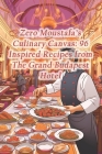 Zero Moustafa's Culinary Canvas: 96 Inspired Recipes from The Grand Budapest Hotel Cover Image