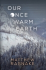 Our Once Warm Earth By Matthew Rasnake Cover Image
