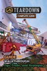 Teardown Complete Guide and Walkthrough [New Updated] Tips, Tricks, and Strategies By Frances D Mora Cover Image
