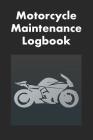 Motorcycle Maintenance Logbook: Logbook for Motorcycle Owners to Keep Up with Maintenance and Motorcycle Checks - Gift for Motorcycle Owners & Motorbi Cover Image