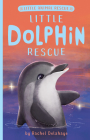 Little Dolphin Rescue (Little Animal Rescue) By Rachel Delahaye, Suzie Mason (Illustrator), Artful Doodlers (Illustrator) Cover Image