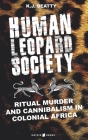 Human Leopard Society: Ritual Murder and Cannibalism in Colonial Africa By K. J. Beatty Cover Image