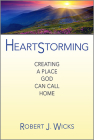Heartstorming: Creating a Place God Can Call Home By Robert J. Wicks Cover Image