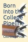 Born Into the College Pipeline: A Parent's Guide to Helping Teenagers Navigate High School and Prepare for the College Admissions Process By Courtney Shannon Pinto Cover Image