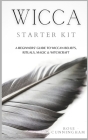 Wicca Starter Kit: A Beginners' Guide to Wicca Beliefs, Rituals, Magic and Witchcraft By Rose Cunningham Cover Image