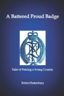 A Battered Proud Badge: Tales of Policing in a Young Country Cover Image