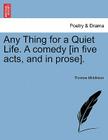 Any Thing for a Quiet Life. a Comedy [In Five Acts, and in Prose]. By Thomas Middleton Cover Image