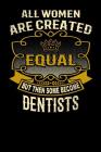 All Women Are Created Equal But Then Some Become Dentists: Funny 6x9 Dentist Notebook Cover Image