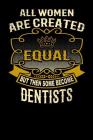 All Women Are Created Equal But Then Some Become Dentists: Funny 6x9 Dentist Notebook By L. Watts Cover Image