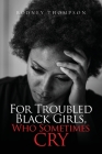 For Troubled Black Girls, Who Sometimes Cry Cover Image