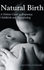 Natural Birth: A Holistic Guide to Pregnancy, Childbirth and Breastfeeding By Kristina Turner Cover Image