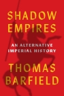 Shadow Empires: An Alternative Imperial History By Thomas J. Barfield Cover Image