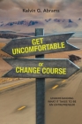 Get Uncomfortable or Change Course: Understanding What It Takes to Be an Entrepreneur By Kelvin G. Abrams Cover Image