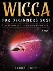 Wicca For Beginners 2021: An Introduction to Wiccan Beliefs Part 1 By Serra Night Cover Image