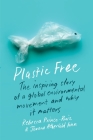 Plastic Free: The Inspiring Story of a Global Environmental Movement and Why It Matters By Rebecca Prince-Ruiz, Joanna Atherfold Finn Cover Image